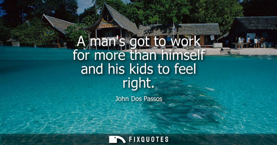 Small: A mans got to work for more than himself and his kids to feel right