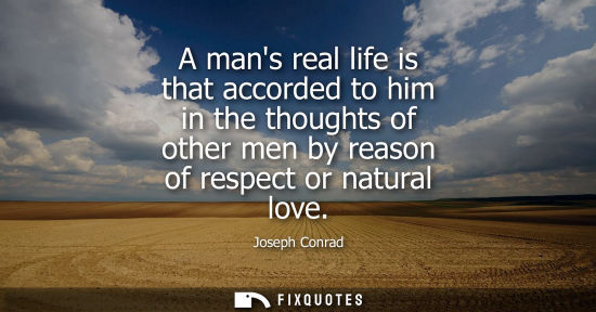 Small: A mans real life is that accorded to him in the thoughts of other men by reason of respect or natural love