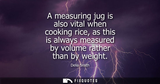 Small: A measuring jug is also vital when cooking rice, as this is always measured by volume rather than by we