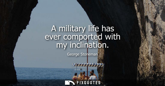 Small: A military life has ever comported with my inclination
