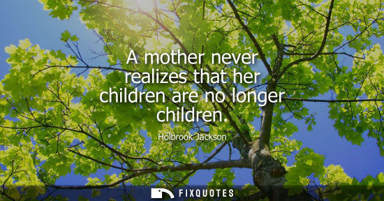Small: A mother never realizes that her children are no longer children