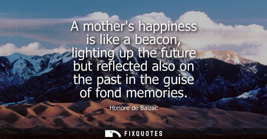 Small: A mothers happiness is like a beacon, lighting up the future but reflected also on the past in the guis