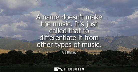 Small: A name doesnt make the music. Its just called that to differentiate it from other types of music