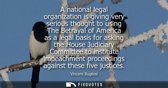 Small: A national legal organization is giving very serious thought to using The Betrayal of America as a lega