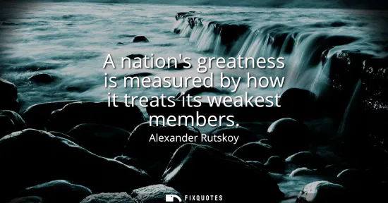 Small: A nations greatness is measured by how it treats its weakest members