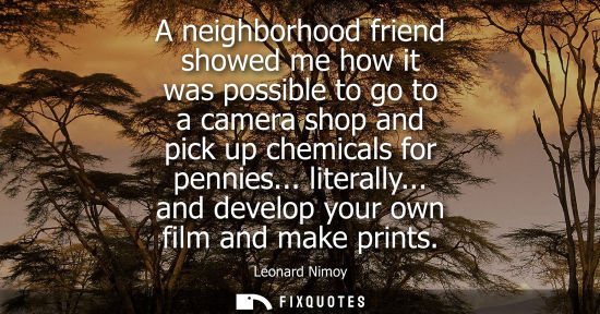 Small: A neighborhood friend showed me how it was possible to go to a camera shop and pick up chemicals for pe