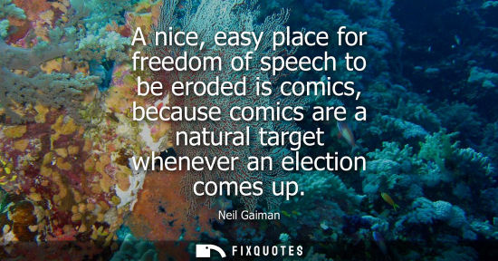 Small: A nice, easy place for freedom of speech to be eroded is comics, because comics are a natural target wh