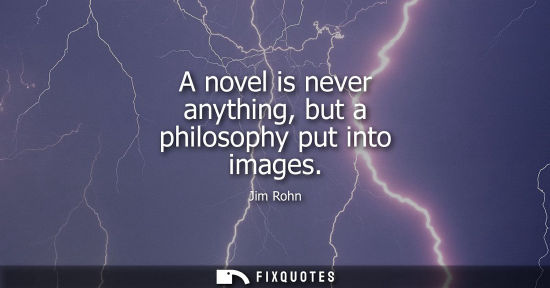 Small: A novel is never anything, but a philosophy put into images