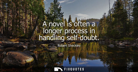 Small: A novel is often a longer process in handling self-doubt