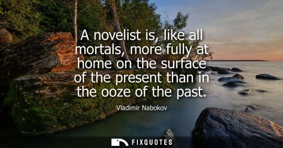Small: A novelist is, like all mortals, more fully at home on the surface of the present than in the ooze of t