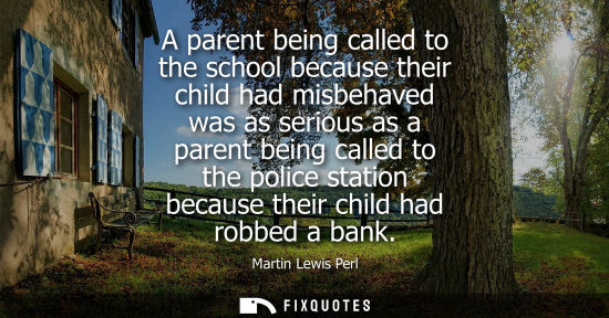 Small: A parent being called to the school because their child had misbehaved was as serious as a parent being