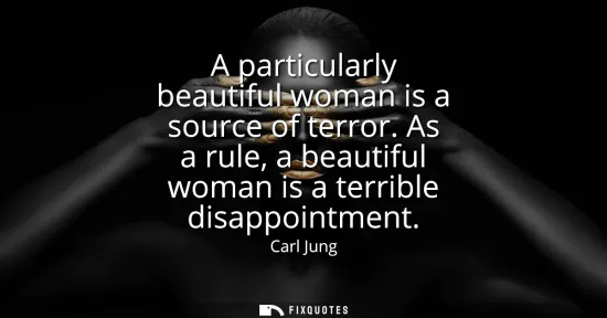 Small: A particularly beautiful woman is a source of terror. As a rule, a beautiful woman is a terrible disappointmen