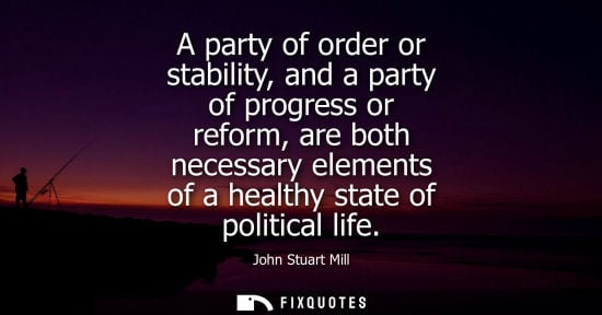 Small: A party of order or stability, and a party of progress or reform, are both necessary elements of a healthy sta