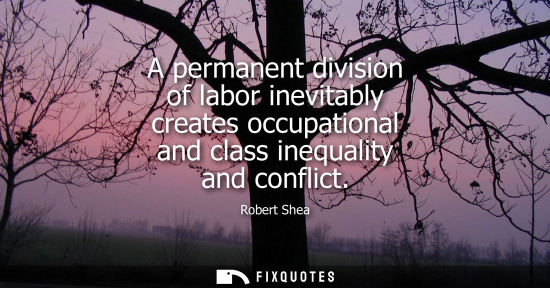 Small: A permanent division of labor inevitably creates occupational and class inequality and conflict