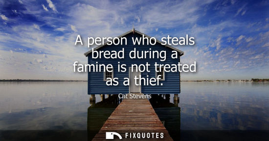 Small: A person who steals bread during a famine is not treated as a thief
