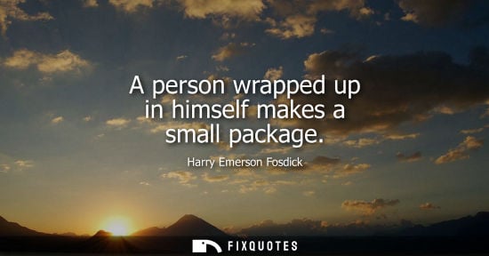 Small: A person wrapped up in himself makes a small package