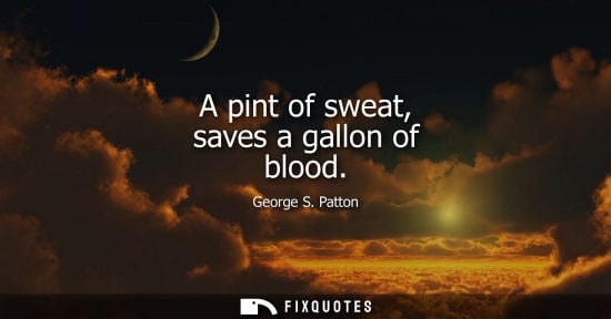 Small: A pint of sweat, saves a gallon of blood