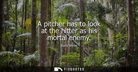 Small: A pitcher has to look at the hitter as his mortal enemy