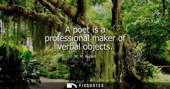 Small: W. H. Auden: A poet is a professional maker of verbal objects
