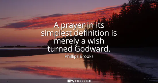 Small: A prayer in its simplest definition is merely a wish turned Godward