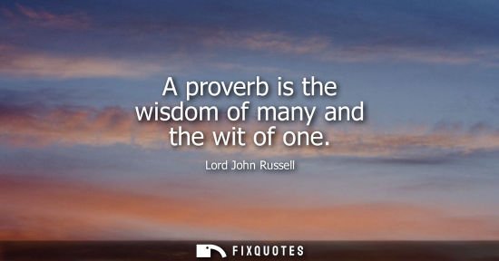 Small: A proverb is the wisdom of many and the wit of one