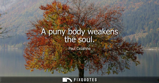 Small: A puny body weakens the soul