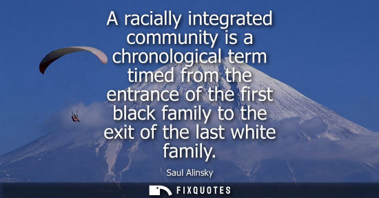 Small: A racially integrated community is a chronological term timed from the entrance of the first black fami