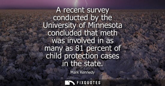 Small: A recent survey conducted by the University of Minnesota concluded that meth was involved in as many as