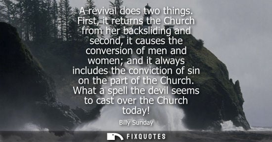 Small: A revival does two things. First, it returns the Church from her backsliding and second, it causes the 