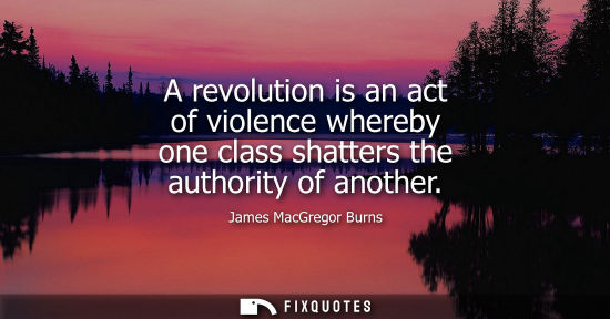 Small: A revolution is an act of violence whereby one class shatters the authority of another