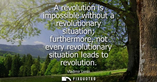 Small: A revolution is impossible without a revolutionary situation furthermore, not every revolutionary situa