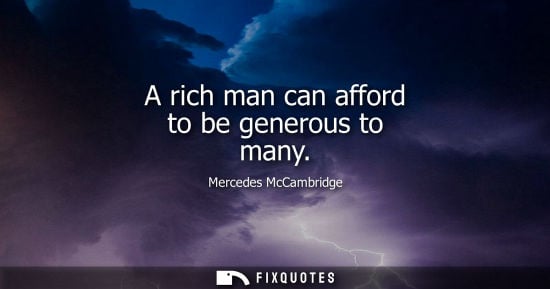 Small: A rich man can afford to be generous to many