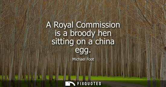 Small: A Royal Commission is a broody hen sitting on a china egg