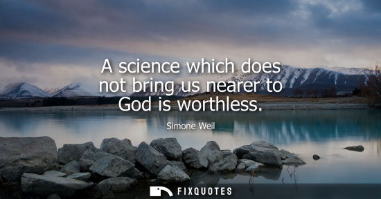 Small: A science which does not bring us nearer to God is worthless