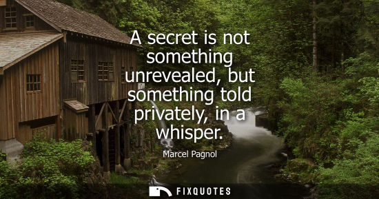 Small: A secret is not something unrevealed, but something told privately, in a whisper