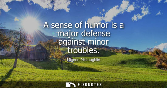 Small: A sense of humor is a major defense against minor troubles