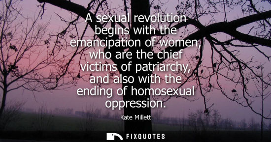 Small: A sexual revolution begins with the emancipation of women, who are the chief victims of patriarchy, and