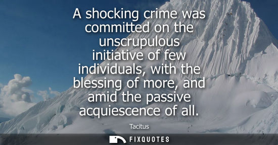 Small: A shocking crime was committed on the unscrupulous initiative of few individuals, with the blessing of 
