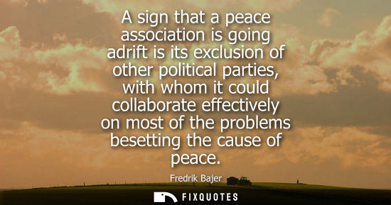 Small: A sign that a peace association is going adrift is its exclusion of other political parties, with whom it coul