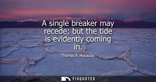 Small: A single breaker may recede but the tide is evidently coming in