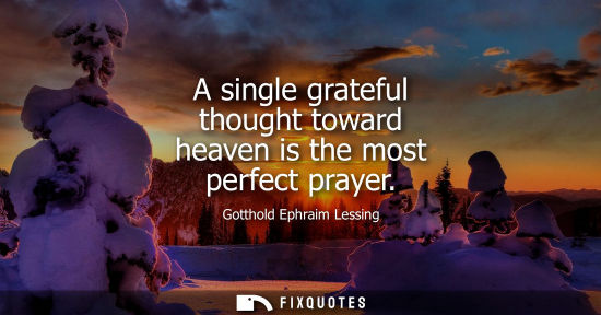 Small: A single grateful thought toward heaven is the most perfect prayer