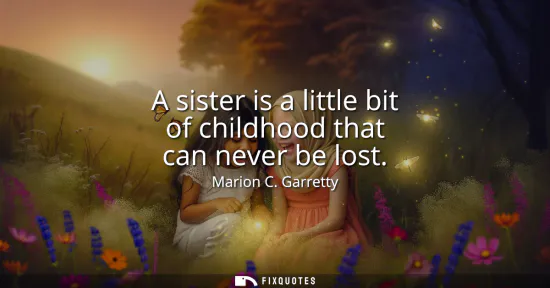 Small: A sister is a little bit of childhood that can never be lost