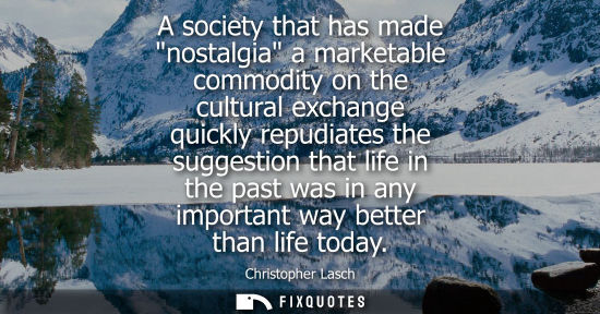 Small: A society that has made nostalgia a marketable commodity on the cultural exchange quickly repudiates th