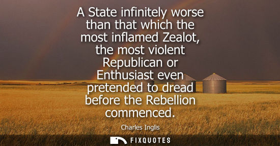 Small: A State infinitely worse than that which the most inflamed Zealot, the most violent Republican or Enthu