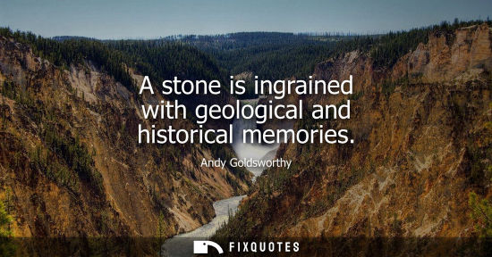 Small: A stone is ingrained with geological and historical memories