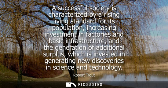 Small: A successful society is characterized by a rising living standard for its population, increasing invest