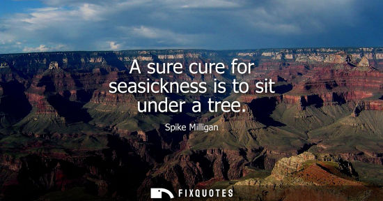 Small: A sure cure for seasickness is to sit under a tree