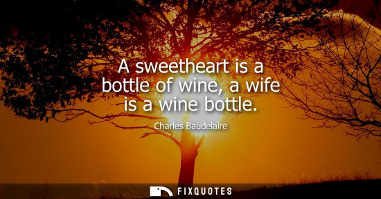 Small: A sweetheart is a bottle of wine, a wife is a wine bottle