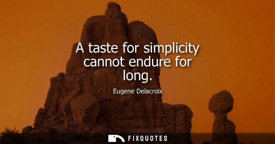 Small: A taste for simplicity cannot endure for long