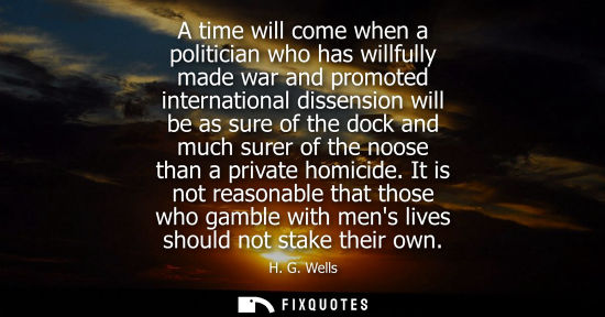 Small: A time will come when a politician who has willfully made war and promoted international dissension will be as